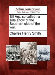 Bill Arp, so called a side show of the Southern side of the war.,1275835023,9781275835023