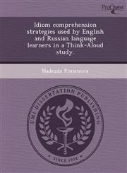 Idiom comprehension strategies used by English and Russian language learners in a Think-Aloud study.,1249881838,9781249881834