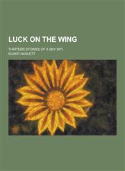 Luck on the Wing; Thirteen Stories of a Sky Spy,1230266755,9781230266756