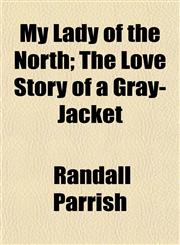 My Lady of the North; The Love Story of a Gray-Jacket,115121499X,9781151214997