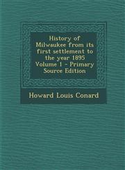 History of Milwaukee from Its First Settlement to the Year 1895 Volume 1 - Primary Source Edition,129463268X,9781294632689