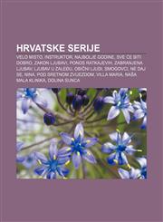 Hrvatske serije Velo misto, Instruktor, Najbolje godine, Sve će biti dobro, Zakon ljubavi, Ponos Ratkajevih, Zabranjena ljubav,1233026712,9781233026715