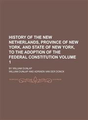 History of the New Netherlands, Province of New York, and State of New York, to the Adoption of the Federal Constitution; By William Dunlap Volume 1,1154082393,9781154082395