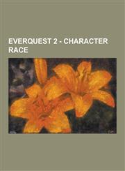 Everquest 2 - Character Race Arasai, Barbarian, Character Race Traditions, Dark Elf, Dwarf, Erudite, Fae, Freeblood, Froglok, Gnome, Halfling, Half,1230854533,9781230854533