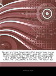 Articles On Transportation Disasters In 1961, including Sabena Flight 548, United Airlines Flight 859, Northwest Orient Airlines Flight 706, 1961 Cincinnati Zantop Dc-4 Crash, Aero Flight 311, 1961 Yuba City B-52 Crash,1244317004,9781244317000