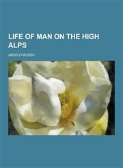 Life of Man on the High Alps,1230470115,9781230470115