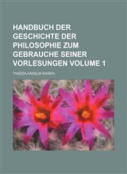 Handbuch Der Geschichte Der Philosophie Zum Gebrauche Seiner Vorlesungen Volume 1,1236223055,9781236223050
