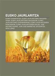 Eusko Jaurlaritza Eusko Gudarostea, Eusko Jaurlaritzako Sailburu ohiak, Eusko Jaurlaritzako Sailburuak, Eusko Jaurlaritzako lehendakariak,123304396X,9781233043965
