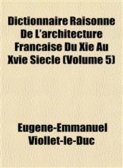 Dictionnaire Raisonne de L'Architecture Francaise Du XIE Au Xvie Siecle (Volume 5),1152231545,9781152231542