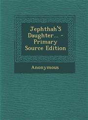 Jephthah's Daughter... - Primary Source Edition,129527888X,9781295278886