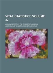 Vital Statistics; Annual Report by the Registrar-General Volume 37,1236905768,9781236905765