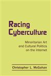 Racing Cyberculture Minoritarian Art and Cultural Politics on the Internet,0415976561,9780415976565