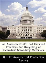 As Assessment of Good Current Practices for Recycling of Hazardous Secondary Materials,1249353092,9781249353096
