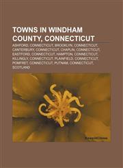 Towns in Windham County, Connecticut Ashford, Connecticut, Brooklyn, Connecticut, Canterbury, Connecticut, Chaplin, Connecticut, Eastford,1156819075,9781156819074