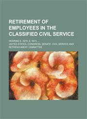Retirement of employees in the classified civil service; Hearing S. 3079, S. 5673,1236226224,9781236226228