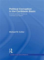 Political Corruption in the Caribbean Basin Constructing a Theory to Combat Corruption,0415973287,9780415973281