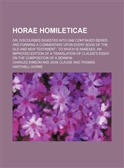 Horae Homileticae (Volume 2); Or, Discourses Digested Into One Continued Series and Forming a Commentary Upon Every Book of the Old and New Testament to Which Is Annexed, an Improved Edition of a Translation of Claude's Essay on the Composition of a Sermo,1150263350,9781150263354