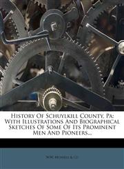 History of Schuylkill County, Pa With Illustrations and Biographical Sketches of Some of Its Prominent Men and Pioneers...,1273794354,9781273794353