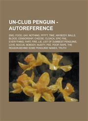 Un-Club Penguin - Autoreference Emo, Food, Gay, Nothing, Pffft, Time, Anybody, Balls, Blood, Censorship, Cheese, Cloaca, Epic Fail, Everything, Fart, Fire, Lie, List of Dumbest Penguins, Love, Mucus, Nobody, Nudity, Pee, Poop, Rape,123483961X,9781234839611