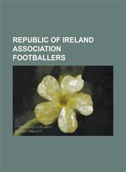 Republic of Ireland Association Footballers Roy Keane, Robbie Keane, Lee Boylan, Jim Gannon, Shay Given, Rory Delap, Tony O'Reilly, Lanre Oyebanjo, S,1230677593,9781230677590