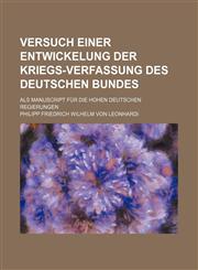 Versuch einer Entwickelung der Kriegs-Verfassung des Deutschen Bundes; Als Manuscript für die Hohen Deutschen Regierungen,1231347813,9781231347812
