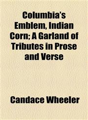 Columbia's Emblem, Indian Corn; A Garland of Tributes in Prose and Verse,1154554171,9781154554175