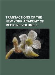 Transactions of the New York Academy of Medicine Volume 5,1234198495,9781234198497