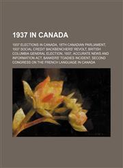 1937 in Canada 18th Canadian Parliament, 1937 Social Credit backbenchers' revolt, Accurate News and Information Act, Bankers' Toadies incident,1156021294,9781156021293