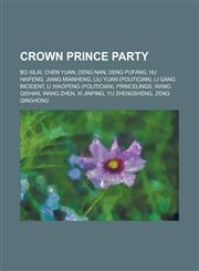 Crown Prince Party Bo Xilai, Chen Yuan, Deng Nan, Deng Pufang, Hu Haifeng, Jiang Mianheng, Liu Yuan (Politician), Li Gang Incident, Li XI,1230796444,9781230796444