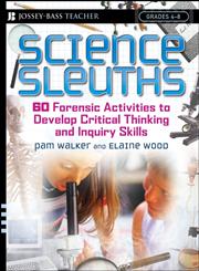 Science Sleuths 60 Forensic Activities to Develop Critical Thinking and Inquiry Skills, Grades 4-8,0787974358,9780787974350