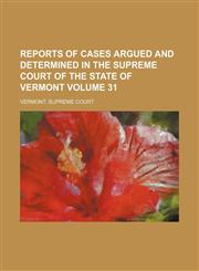 Reports of cases argued and determined in the Supreme Court of the State of Vermont Volume 31,115012072X,9781150120725