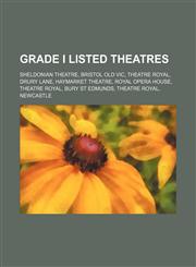 Grade I listed theatres Sheldonian Theatre, Bristol Old Vic, Theatre Royal, Drury Lane, Haymarket Theatre, Royal Opera House, Theatre Royal, Bury St Edmunds, Theatre Royal, Newcastle,123464326X,9781234643263
