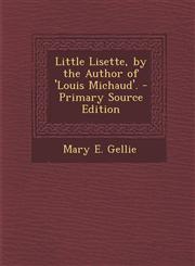 Little Lisette, by the Author of 'Louis Michaud'.,1287391974,9781287391975