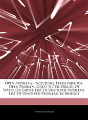 Articles On Open Problems, including Fermi Paradox, Open Problem, Great Filter, Origin Of Water On Earth, List Of Unsolved Problems, List Of Unsolved Problems In Biology,1243372001,9781243372000