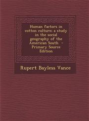 Human Factors in Cotton Culture; A Study in the Social Geography of the American South - Primary Source Edition,1294516604,9781294516606