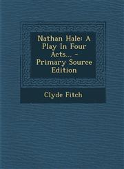 Nathan Hale A Play in Four Acts... - Primary Source Edition,1294620576,9781294620570