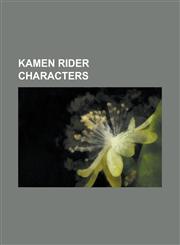 Kamen Rider Characters List of Kamen Rider: Dragon Knight Characters, Imagin, List of Kamen Rider Decade Characters in the Nine Worlds, Zodia,115545622X,9781155456225