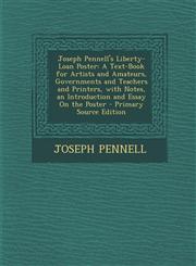 Joseph Pennell's Liberty-Loan Poster A Text-Book for Artists and Amateurs, Governments and Teachers and Printers, with Notes, an Introduction and Ess,129417066X,9781294170662