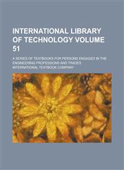 International Library of Technology; A Series of Textbooks for Persons Engaged in the Engineering Professions and Trades Volume 51,1152708392,9781152708396