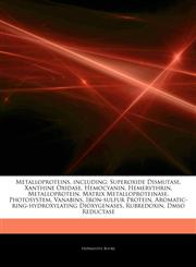 Articles On Metalloproteins, including Superoxide Dismutase, Xanthine Oxidase, Hemocyanin, Hemerythrin, Metalloprotein, Matrix Metalloproteinase, Photosystem, Vanabins, Iron-sulfur Protein, Aromatic-ring-hydroxylating Dioxygenases,1243249560,9781243249562