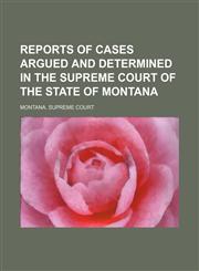 Reports of Cases Argued and Determined in the Supreme Court of the State of Montana (Volume 37),1150157313,9781150157318