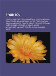 Fruktoj Frukto, Junipero, Pulpo, Manĝeblaj fruktoj, Banano, Seka frukto, Nonio, Rutacoj, United Fruit Company, Vakcinio, Abrikoto, Tomato, Papajo, Prunuso, Citrono, Ruĝa vakcinio, Kratago, Avokado, Nukso, Akvomelono, Ananaso, Oranĝo, Anono,1232960357,9781232960355