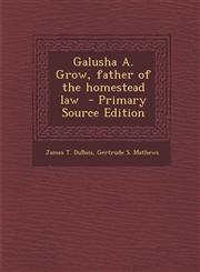 Galusha A. Grow, Father of the Homestead Law,1289816174,9781289816179