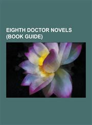 Eighth Doctor Novels (Book Guide) Eighth Doctor Adventures, Dominion, Alien Bodies, the Eight Doctors, Emotional Chemistry, Anachrophobia, Escape Vel,1230648992,9781230648996