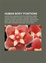 Human body positions Crucifixion, Hanging, Kowtow, Urination, Zazen, Sitting, Glossary of ballet, Bowing, Squatting position, Human positions,1157249299,9781157249290