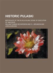 Historic Pulaski; Birthplace of the Ku Klux Klan, Scene of Execution of Sam Davis,1151687227,9781151687227