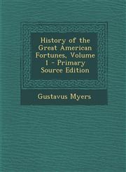 History of the Great American Fortunes, Volume 1 - Primary Source Edition,1293534536,9781293534533