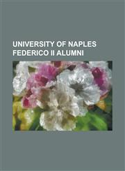 University of Naples Federico II Alumni Alphonsus Maria de Liguori, Anthony Rosenroll, Antonio Giordano, Antonio Labriola, Bartolo Longo, Eduardo CIA,1230791604,9781230791609