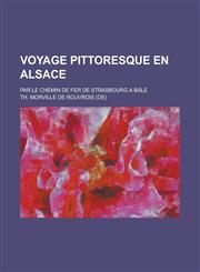 Voyage Pittoresque En Alsace; Par Le Chemin de Fer de Strasbourg a Bale,1234612879,9781234612870