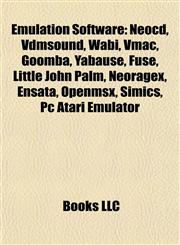 Emulation Software Introduction Neocd, Vdmsound, Wabi, Vmac, Goomba, Yabause, Fuse, Little John Palm, Neoragex, Ensata, Openmsx, Simics,115552828X,9781155528281
